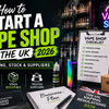 How to Start a Vape Shop in the UK 2026 – Licensing, Stock & Suppliers