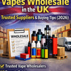 Where to Buy Vapes Wholesale in the UK: Trusted Suppliers & Buying Tips (2026)